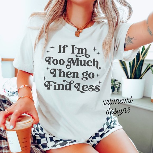 Tops - If I'm Too Much Go Find Less Graphic T-shirt - White